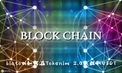 biatoti如何在Tokenim 2.0上提取USDT