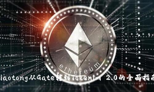jiaotong从Gate转到Tokenim 2.0的全面指南