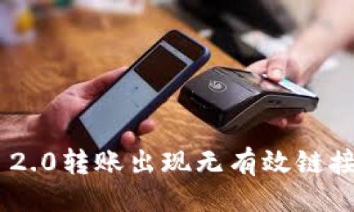 及关键词

Tokenim 2.0转账出现无有效链接解决方案