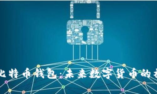 能聊天的比特币钱包：未来数字货币的社交化趋势