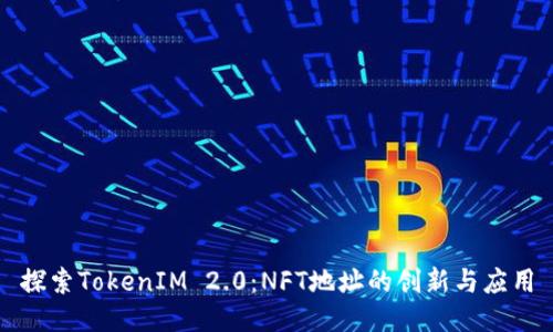 探索TokenIM 2.0：NFT地址的创新与应用