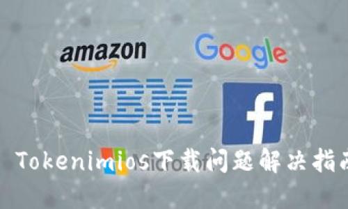 : Tokenimios下载问题解决指南