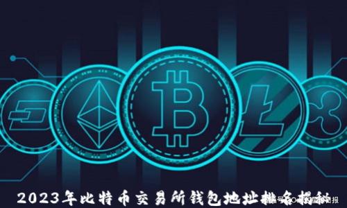 
2023年比特币交易所钱包地址排名揭秘