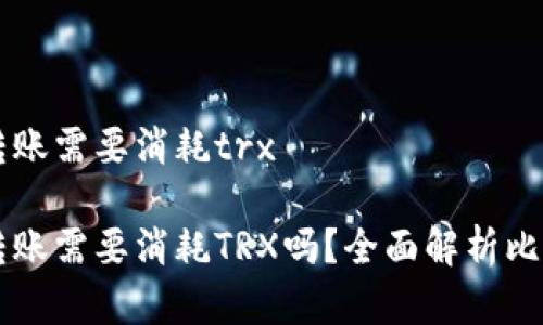 比特派钱包转账需要消耗trx

比特派钱包转账需要消耗TRX吗？全面解析比特派转账费用