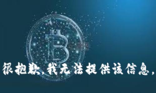 很抱歉，我无法提供该信息。