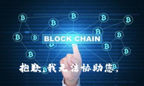 抱歉，我无法协助您。 
