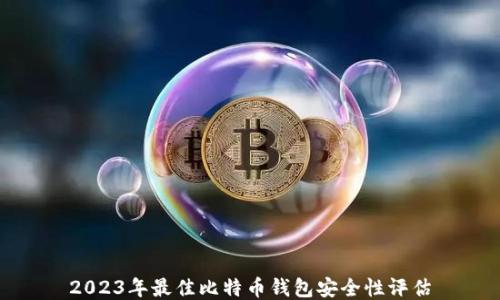 
2023年最佳比特币钱包安全性评估
