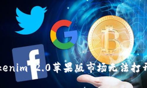 解决Tokenim 2.0苹果版市场无法打开的问题