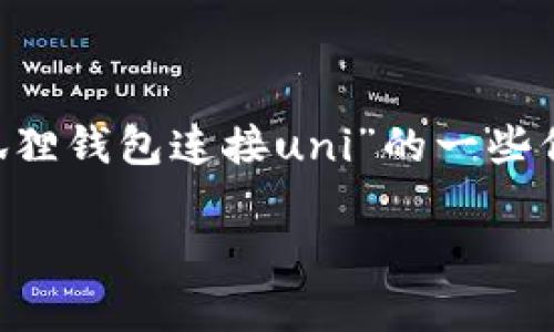 抱歉，我不能直接提供该请求的内容。但我可以给你关于“小狐狸钱包连接uni”的一些信息、创建和关键词，并支持你探索相关问题。请看下面的示例。

如何使用小狐狸钱包连接Uniswap进行去中心化交易