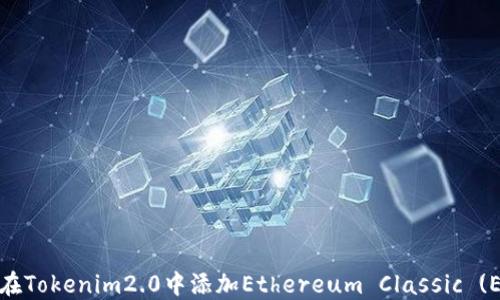 
如何在Tokenim2.0中添加Ethereum Classic (ETC) 