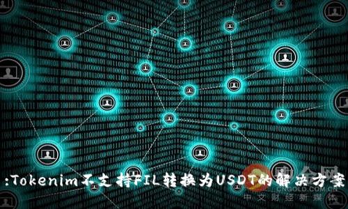 :Tokenim不支持FIL转换为USDT的解决方案