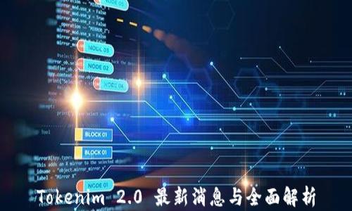 
Tokenim 2.0 最新消息与全面解析