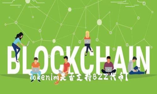 Tokenim是否支持BZZ代币？