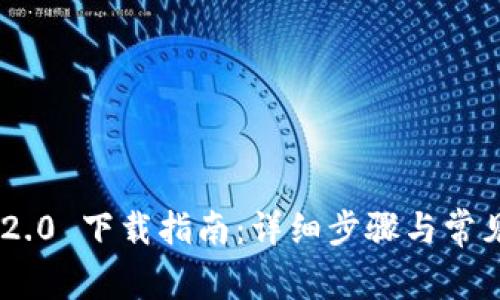 Tokenim 2.0 下载指南：详细步骤与常见问题解答
