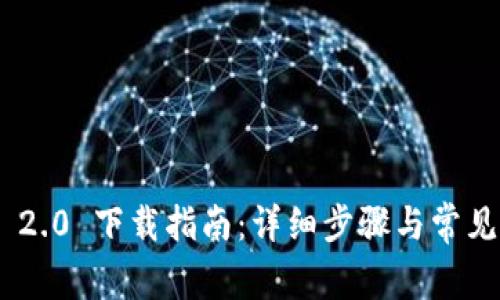 Tokenim 2.0 下载指南：详细步骤与常见问题解答