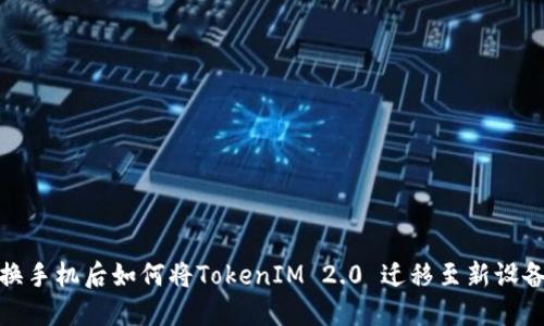 换手机后如何将TokenIM 2.0 迁移至新设备