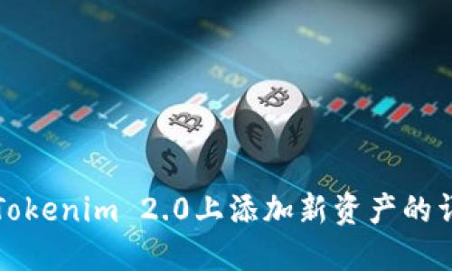 如何在Tokenim 2.0上添加新资产的详细指南
