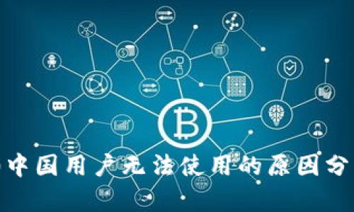 TokenIM 2.0中国用户无法使用的原因分析与应对策略