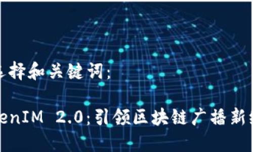 啦选择和关键词：

TokenIM 2.0：引领区块链广播新纪元