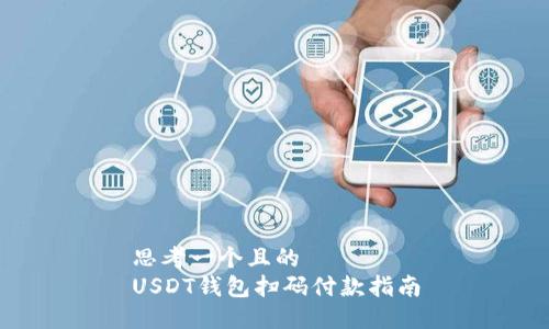 思考一个且的  
USDT钱包扫码付款指南