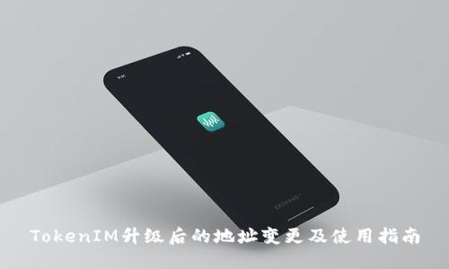 TokenIM升级后的地址变更及使用指南