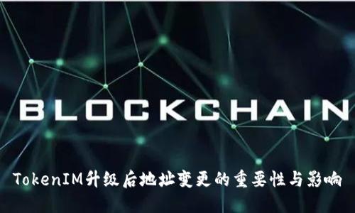 TokenIM升级后地址变更的重要性与影响