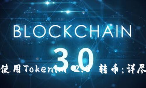 如何使用Tokenim 2.0 转币：详尽指南