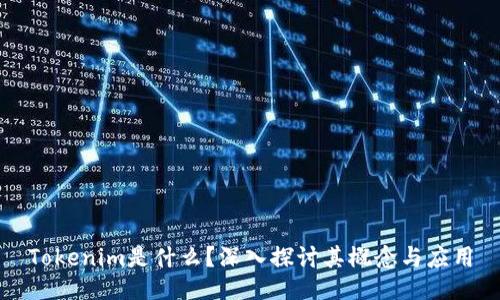 Tokenim是什么？深入探讨其概念与应用