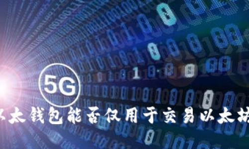 以太钱包能否仅用于交易以太坊？