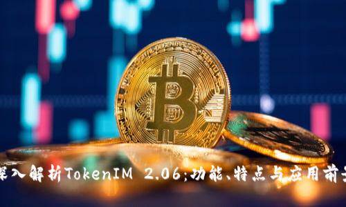 深入解析TokenIM 2.06：功能、特点与应用前景