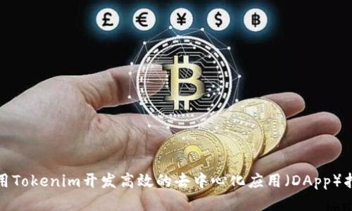 使用Tokenim开发高效的去中心化应用（DApp）指南