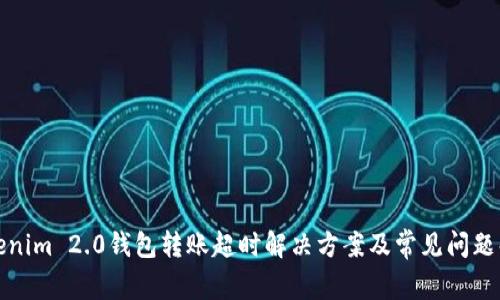 Tokenim 2.0钱包转账超时解决方案及常见问题解析