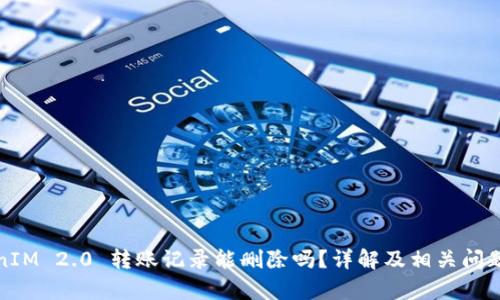 TokenIM 2.0 转账记录能删除吗？详解及相关问题解析