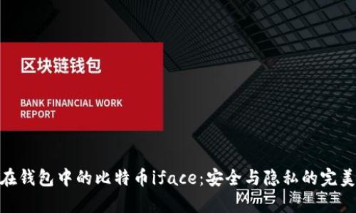 : 存在钱包中的比特币iface：安全与隐私的完美结合