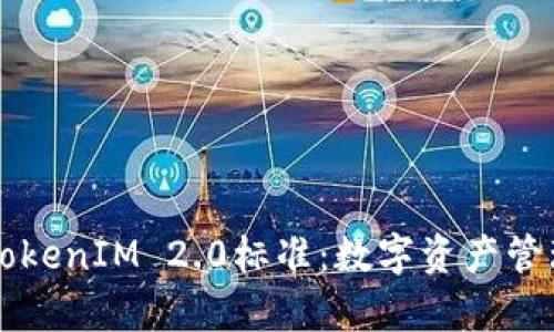 深入解析TokenIM 2.0标准：数字资产管理的新纪元