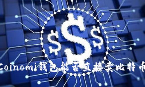 :Coinomi钱包能否直接卖比特币？