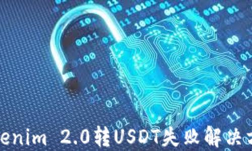 
Tokenim 2.0转USDT失败解决方案