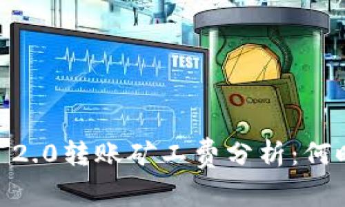 Tokenim 2.0转账矿工费分析：何时最便宜？