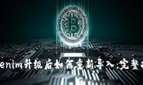 Tokenim升级后如何重新导入：完整指南
