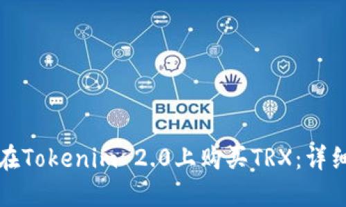 如何在Tokenim 2.0上购买TRX：详细指南
