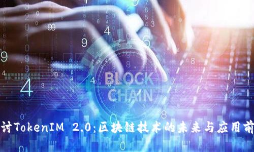 探讨TokenIM 2.0：区块链技术的未来与应用前景